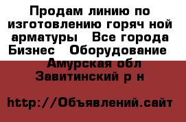 Продам линию по изготовлению горяч-ной арматуры - Все города Бизнес » Оборудование   . Амурская обл.,Завитинский р-н